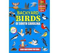 Backyard Birds Of South Carolina: Bird watching guide and logbook with 30 backyard birds of South Carolina for kids, teens and beginners - includes ... guide information, journal, notes and more.