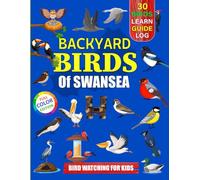 Backyard Birds Of Swansea: Bird watching guide and logbook with 30 backyard birds of Swansea for kids, teens and beginners - includes Bird pictures, ... guide information, journal, notes and more.