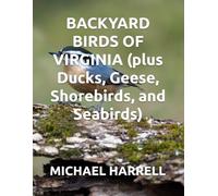 BACKYARD BIRDS OF VIRGINIA (plus Ducks, Geese, Shorebirds, and Seabirds)