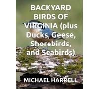 BACKYARD BIRDS OF VIRGINIA (plus Ducks, Geese, Shorebirds, and Seabirds)