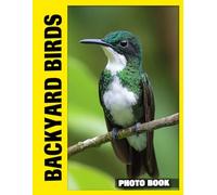 Backyard Birds Photo Book: Discover Vibrant Feathers Of Local Songbirds In Chirpy Nature Photography Featuring Common Backyard Birds Amid Lush Foliage And Sunny Garden Scenes