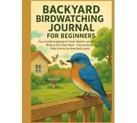 Backyard Birdwatching Journal for Beginners: Your Guided Logbook to Track, Sketch, and Discover Birds in Your Own Yard - Fun and Easy Daily Entries for New Bird Lovers