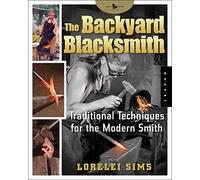 Backyard Blacksmith: Traditional Techniques for the Modern Smith