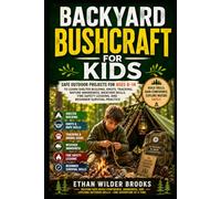 Backyard Bushcraft for Kids: Safe Outdoor Projects for Ages 8-14 to Learn Shelter Building, Knots, Tracking, Nature Awareness, Weather Skills, Fire Safety Lessons, and Beginner Survival Practice