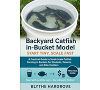 Backyard Catfish-in-Bucket Model: Start Tiny, Scale Fast: A Practical Guide to Small-Scale Catfish Farming in Buckets for Students, Tenants, and Side-Hustlers
