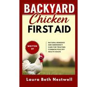 Backyard Chicken First Aid: Natural Remedies and Emergency Care for Treating Common Poultry Health Issues