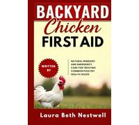 Backyard Chicken First Aid: Natural Remedies and Emergency Care for Treating Common Poultry Health Issues