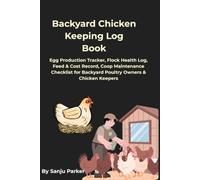 Backyard Chicken Keeping Log Book: Egg Production Tracker, Flock Health Log, Feed & Cost Record, Coop Maintenance Checklist for Backyard Poultry Owners & Chicken Keepers