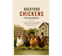 BACKYARD CHICKENS FOR BEGINNERS: A Practical Guide to Choosing the Right Breeds, Building a Safe Coop, Raising Healthy Chickens, and Enjoying Fresh Eggs at Home: 1 (The Backyard Living Series)