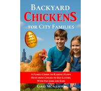 Backyard Chickens for City Families: A Family Guide to Raising Happy Hens from Chicks to Egg-Layers, With Fun Jobs for Kids