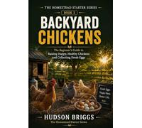 Backyard Chickens: The Complete Beginner's Guide to Raising Healthy Hens for Fresh Eggs and Self-Sufficiency: 3 (The Homestead Starter)