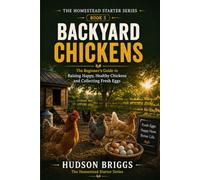 Backyard Chickens: The Complete Beginner's Guide to Raising Healthy Hens for Fresh Eggs and Self-Sufficiency (The Homestead Starter Series)