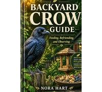 Backyard Crow Guide: Feeding, Befriending, and Observing