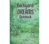 BACKYARD DREAMS NOTEBOOK For Every Home Gardener and Garden Enthusiasts Who Love to Hang Out in the Lush Backyard: For Seniors