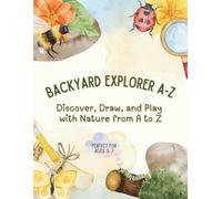 Backyard Explorer A-Z: Discover, Draw, and Play with Nature from A to Z (A-Z Adventure Activity Workbooks for 5-7 Year Olds)