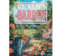 Backyard Garden Coloring Book: Discover Serene Outdoor Spaces Coloring Pages Featuring Lush Greenery And Elegant Nature Illustrations For All Ages To Relieve Anxiety And Relax