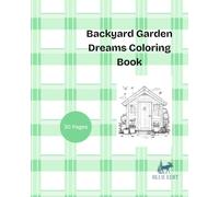 Backyard Garden Dreams Coloring Book: Charming Sheds, Gardening Tools, Flower Gardens & Outdoor Escapes description
