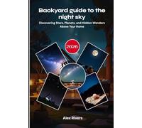 Backyard guide to the night sky 2026: Discovering Stars, Planets, and Hidden Wonders Above Your Home
