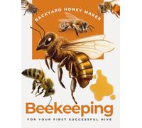 Backyard Honey Maker: Stress-Free Beekeeping for Your First Successful Hive
