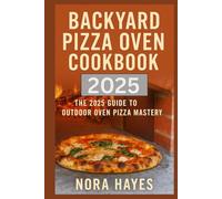 Backyard Pizza Oven Cookbook 2025: The 2025 Guide to Outdoor Oven Pizza Mastery