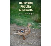 Backyard Poultry Australia: Raising Chickens, Ducks and Quail with Simple Systems for Australian Backyards