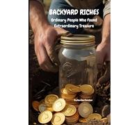 BACKYARD RICHES: ORDINARY PEOPLE WHO FOUND EXTRAORDINARY TREASURE