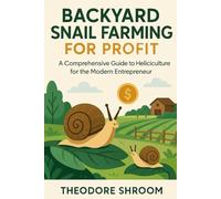 Backyard Snail Farming For Profit: A Comprehensive Guide to Heliciculture for the Modern Entrepreneur (Mushroom Farming in Small Spaces)