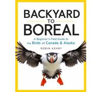 BACKYARD TO BOREAL: A Beginner's Field Guide to the Birds of Canada & Alaska