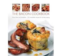 Bacon Cookbook: More Than Just Breakfast - 50 Irresistible Recipes for All-Day Eating