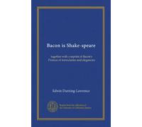 Bacon is Shake-speare: together with a reprint of Bacon's Promus of formularies and elegancies