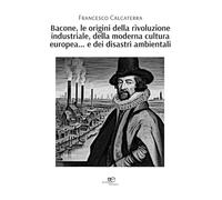 Bacone, le origini della rivoluzione industriale, della moderna cultura europea... e dei disastri ambientali (Fare Mondi)