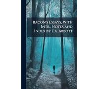 Bacon's Essays, With Intr., Notes and Index by E.a. Abbott