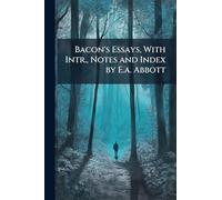 Bacon's Essays, With Intr., Notes and Index by E.a. Abbott