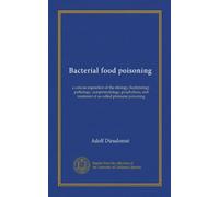 Bacterial food poisoning: a concise exposition of the etiology, bacteriology, pathology, symptomatology, prophylaxis, and treatment of so-called ptomaine poisoning