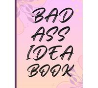Bad Ass Idea Book: Journal for bad ass ideas! Great for teens, co-workers, authors, moms anyone!!
