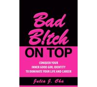 Bad B!tch On Top: Conquer Your Inner Good Girl Identity to Dominate Your Life and Career: 1