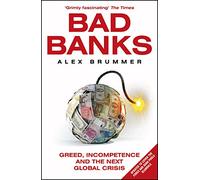 Bad Banks: Greed, Incompetence and the Next Global Crisis