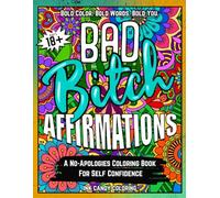 Bad Bitch Affirmations - An Adult Coloring Book For Creative Empowering Self Belief: Color Your Confidence, One Page At A Time - Not Suitable For Kids - 18 And Up