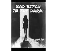 Bad Bitch in the Dark: Shadow Work for the Bold