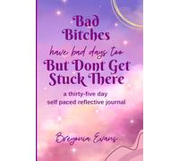 Bad Bitches have bad Days Too, but don’t get stuck there: a thirty-five day self paced reflective journal