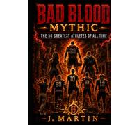 Bad Blood Mythic: The 50 Greatest Athletes of All Time (Bad Blood Sports Series)