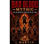 Bad Blood Mythic: The 50 Greatest Athletes of All Time (Bad Blood Sports Series)