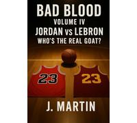 Bad Blood, Volume IV: Jordan vs LeBron - Who’s the Real GOAT? (Bad Blood Sports Series)