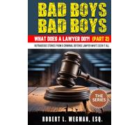 Bad Boys, Bad Boys: What Does a Lawyer Do?!: Outrageous Stories From a Criminal Defense Lawyer Who's Seen It All