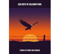 Bad Boys Of Baldwin Park: Stories Of Crime And Courage