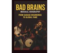BAD BRAINS MUSICAL BIOGRAPHY: FROM GARAGE BEGINNINGS TO GLOBAL FAME