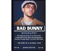 BAD BUNNY BIOGRAPHY: The Inspiring Story of an Artist who Transformed Latin Music and Reggaeton a Journey through Music, Activism, and Fame.