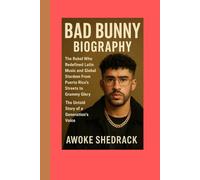 Bad Bunny Biography: The Rebel Who Redefined Latin Music and Global Stardom: From Puerto Rico’s Streets to Grammy Glory - The Untold Story of a Generation’s Voice