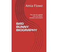 BAD BUNNY BIOGRAPHY: The rise of a global icon, his music, mindset, and empire