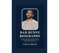 BAD BUNNY BIOGRAPHY: The Rise of a Global Icon: Inside the 2025-2026 World Tour, His Musical Evolution, Cultural Impact, and the Journey of a Puerto Rican Superstar